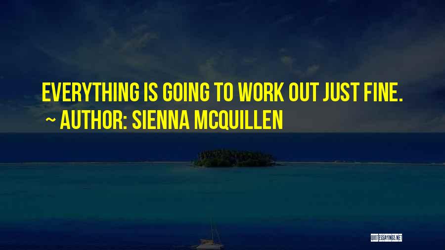 Everything Is Going To Be Just Fine Quotes By Sienna McQuillen