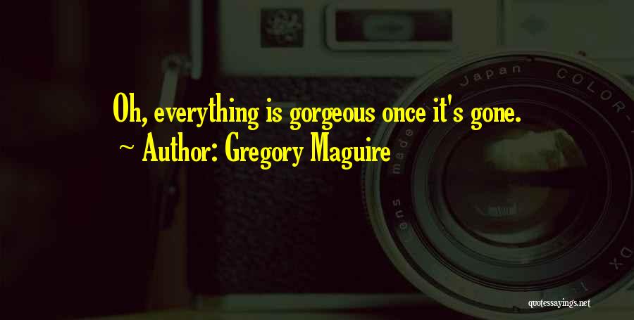Everything Is Gone Quotes By Gregory Maguire