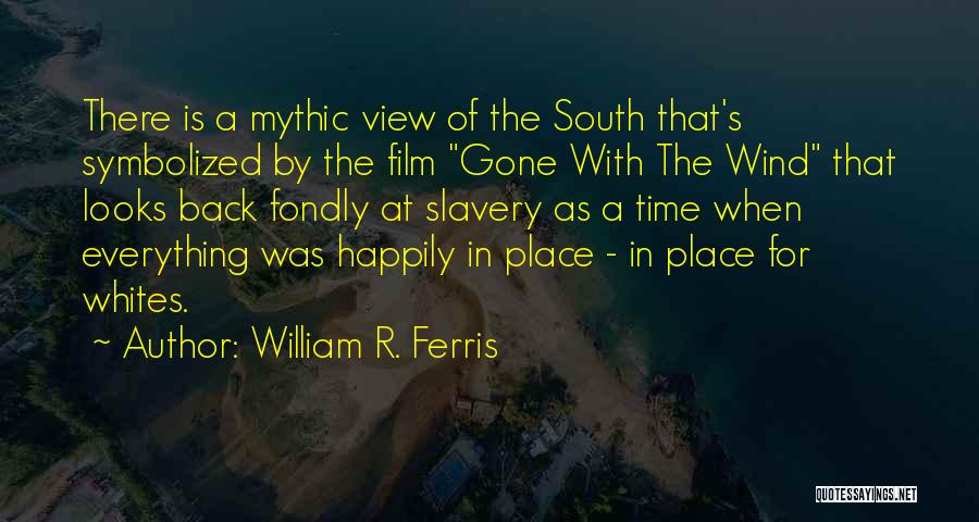 Everything Is Gone Quotes By William R. Ferris