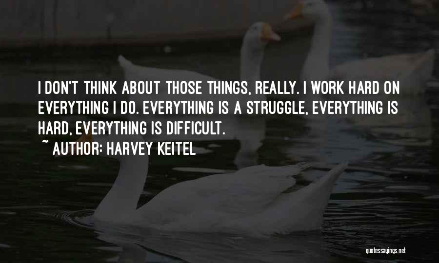 Everything Is Hard Quotes By Harvey Keitel