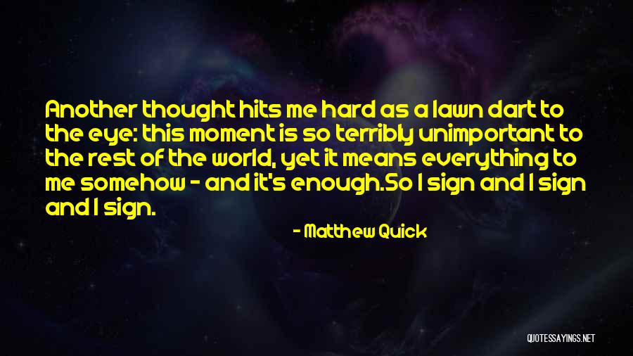 Everything Is Hard Quotes By Matthew Quick Everything Is Hard Quotes By Matthew Quick