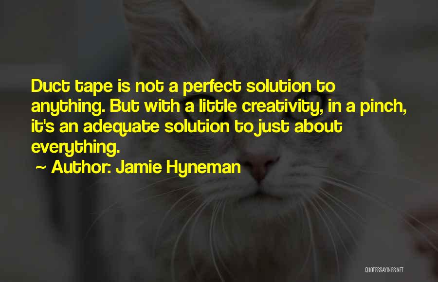 Everything Is Just Perfect Quotes By Jamie Hyneman