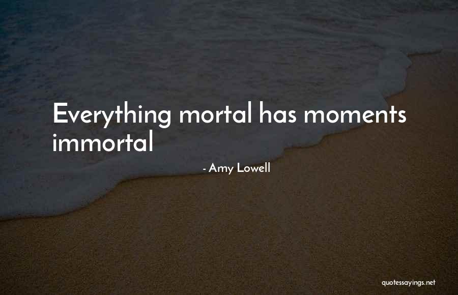 Everything Is Mortal Quotes By Amy Lowell