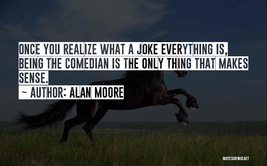 Everything Is Not A Joke Quotes By Alan Moore