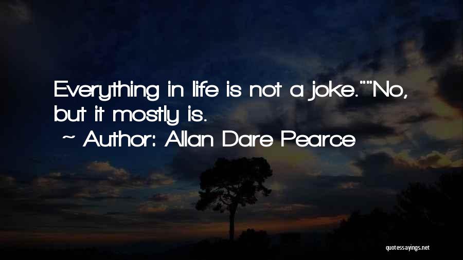 Everything Is Not A Joke Quotes By Allan Dare Pearce