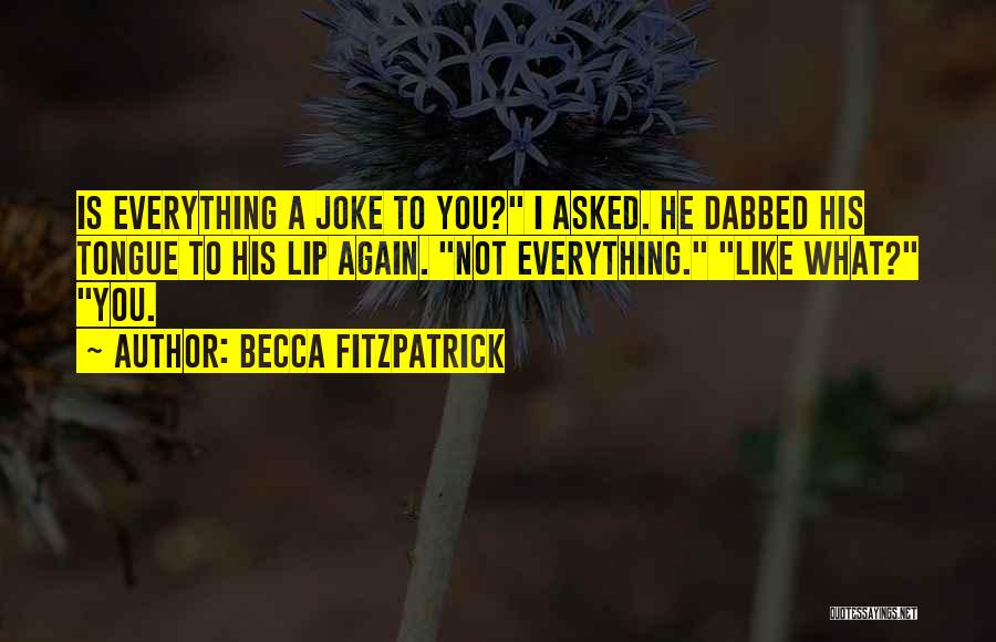 Everything Is Not A Joke Quotes By Becca Fitzpatrick