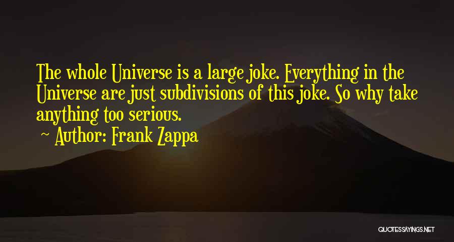 Everything Is Not A Joke Quotes By Frank Zappa