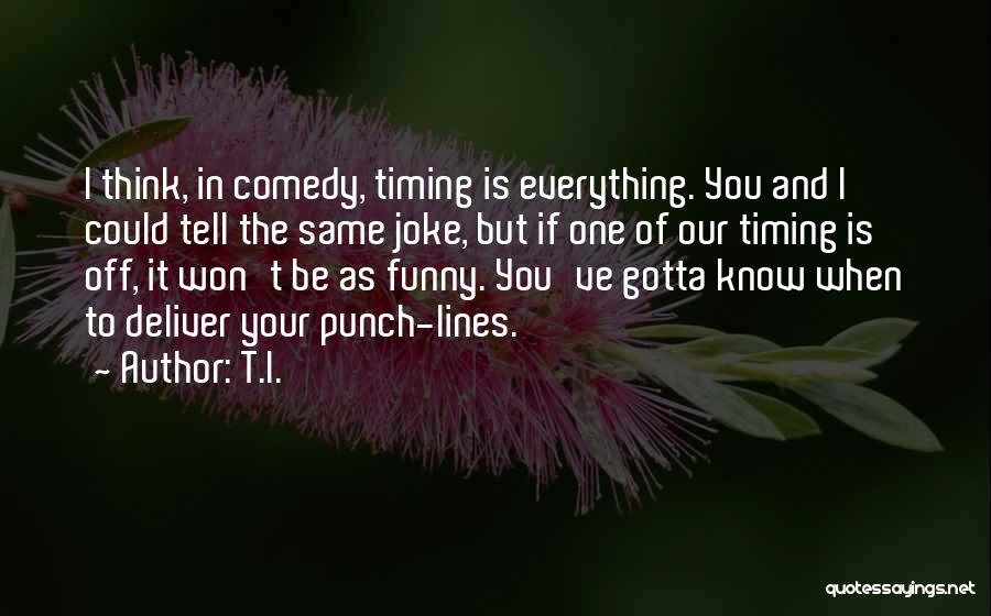 Everything Is Not A Joke Quotes By T.I.