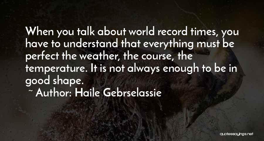 Everything Is Not Always About You Quotes By Haile Gebrselassie