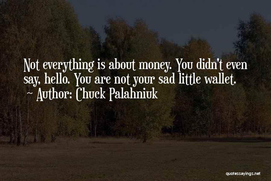 Everything Is Not Money Quotes By Chuck Palahniuk