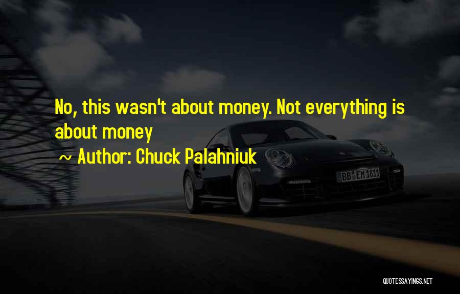 Everything Is Not Money Quotes By Chuck Palahniuk