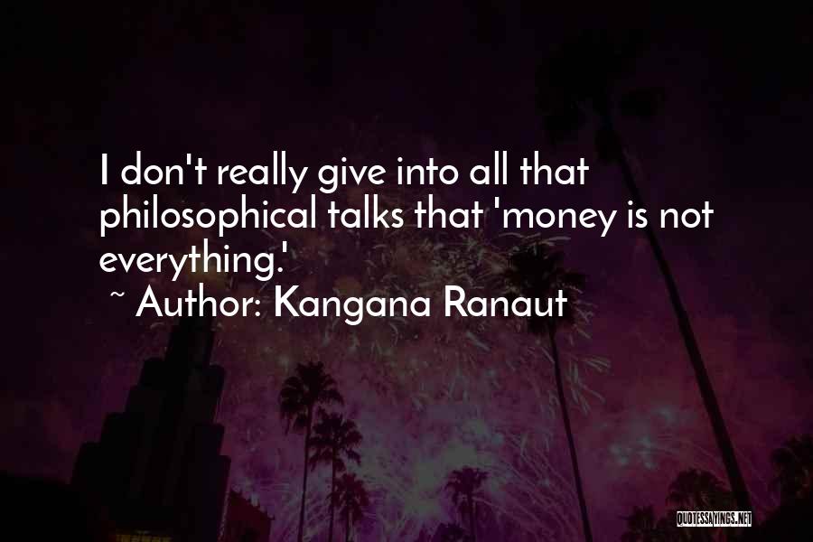 Everything Is Not Money Quotes By Kangana Ranaut