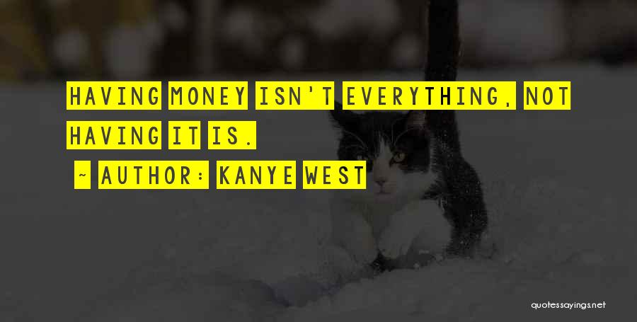 Everything Is Not Money Quotes By Kanye West