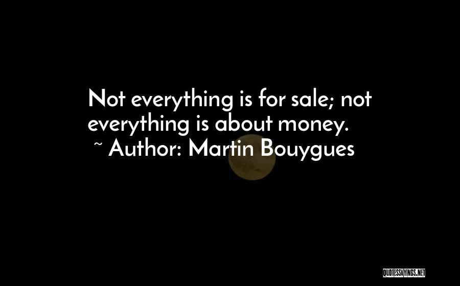 Everything Is Not Money Quotes By Martin Bouygues