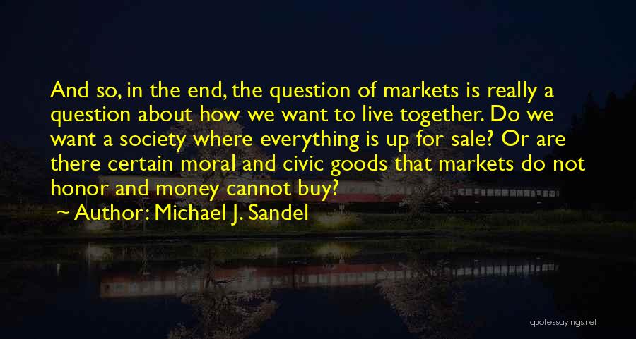 Everything Is Not Money Quotes By Michael J. Sandel