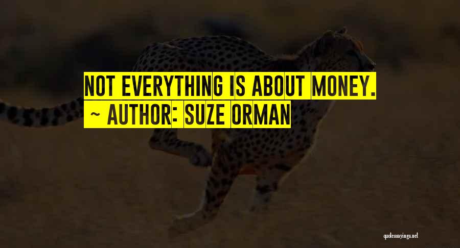 Everything Is Not Money Quotes By Suze Orman