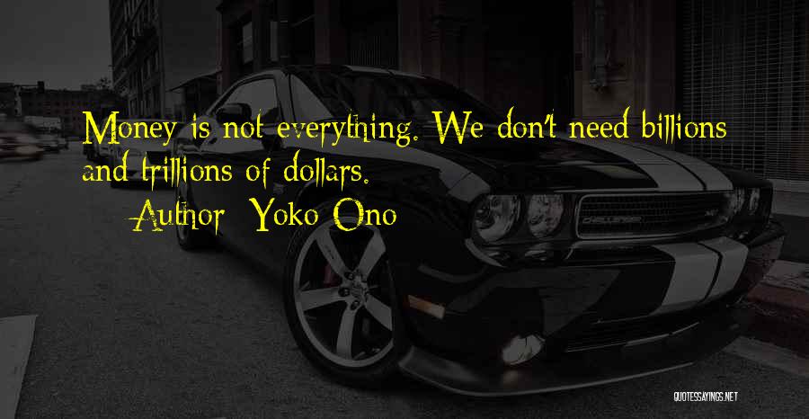 Everything Is Not Money Quotes By Yoko Ono
