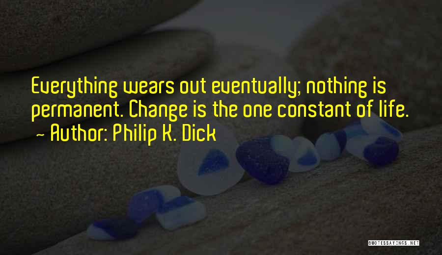 Everything Is Not Permanent Quotes By Philip K. Dick