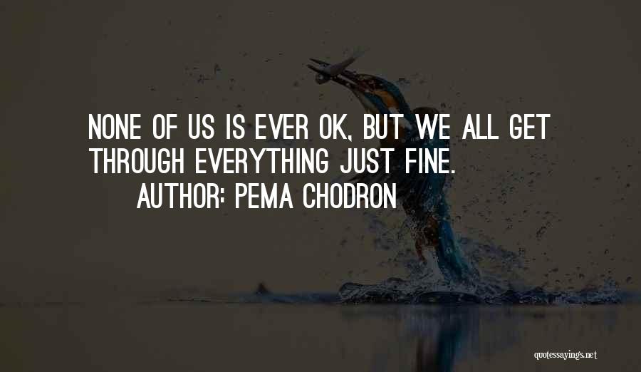 Everything Is Ok Quotes By Pema Chodron