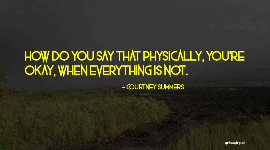 Everything Is Okay Quotes By Courtney Summers Everything Is Okay Quotes By Courtney Summers