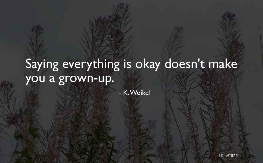 Everything Is Okay Quotes By K. Weikel Everything Is Okay Quotes By K. Weikel