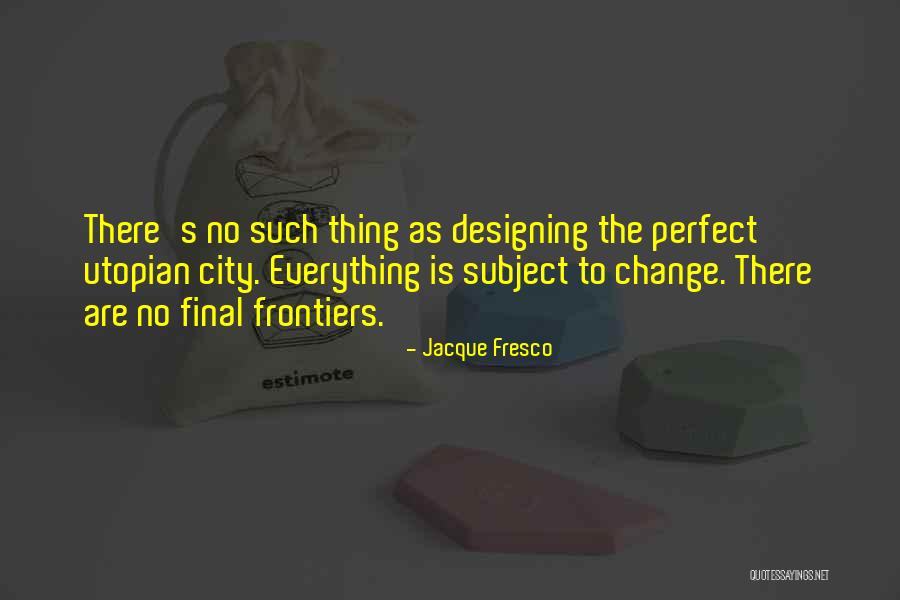 Everything Is Perfect Quotes By Jacque Fresco