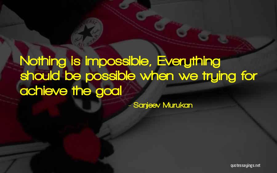 Everything Is Possible Nothing Is Impossible Quotes By Sanjeev Murukan Everything Is Possible Nothing Is Impossible Quotes By Sanjeev Murukan