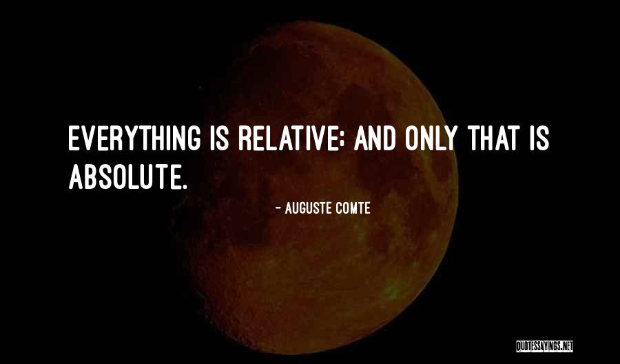 Everything Is Relative Quotes By Auguste Comte Everything Is Relative Quotes By Auguste Comte