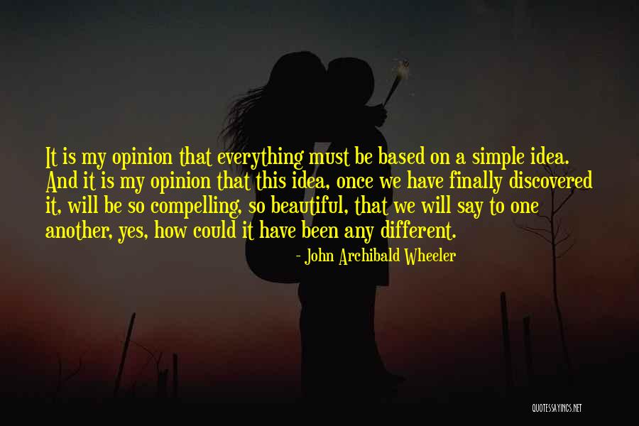 Everything Is So Beautiful Quotes By John Archibald Wheeler