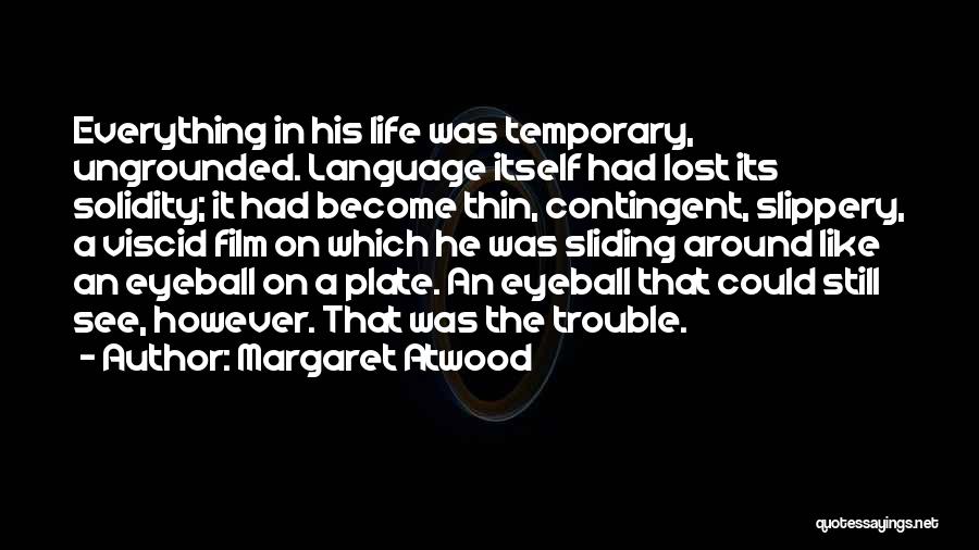 Everything Life Temporary Quotes By Margaret Atwood