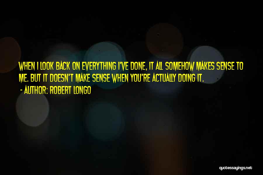 Everything Make Sense Quotes By Robert Longo