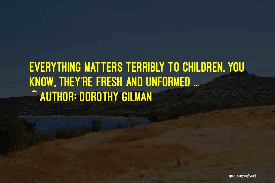 Everything Matters Quotes By Dorothy Gilman