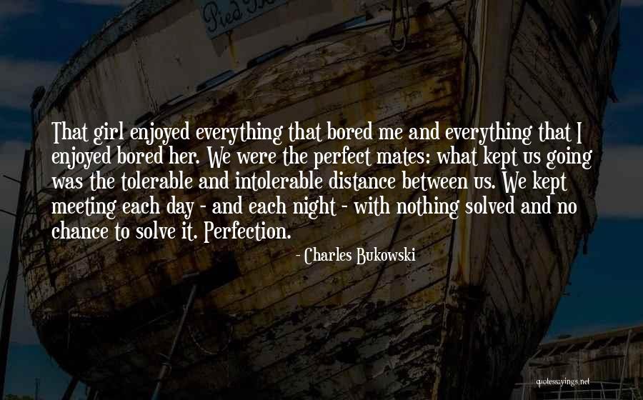 Everything May Not Be Perfect Quotes By Charles Bukowski