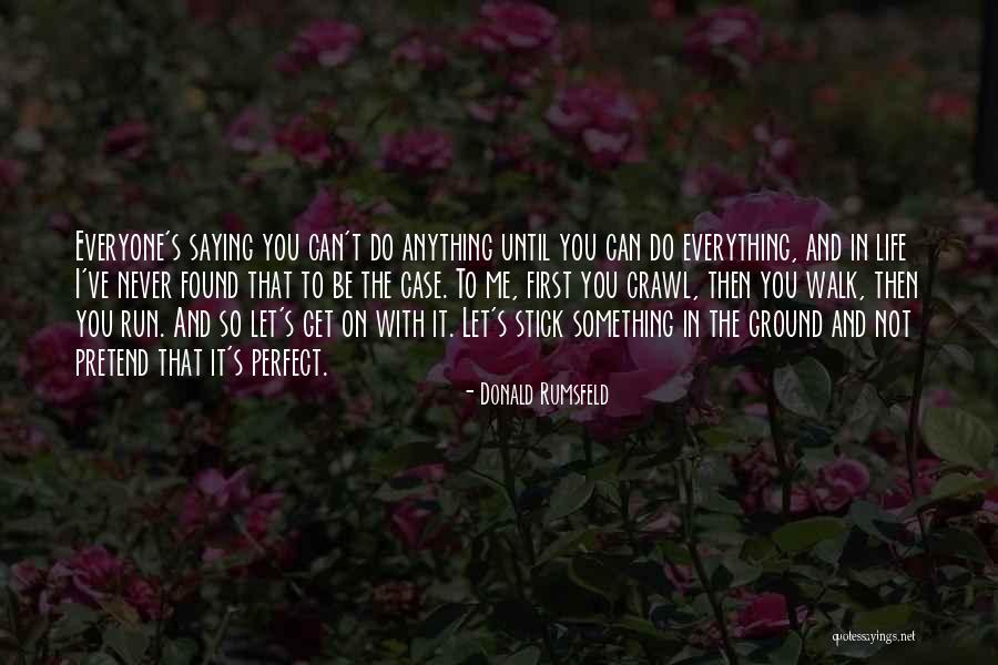 Everything May Not Be Perfect Quotes By Donald Rumsfeld Everything May Not Be Perfect Quotes By Donald Rumsfeld