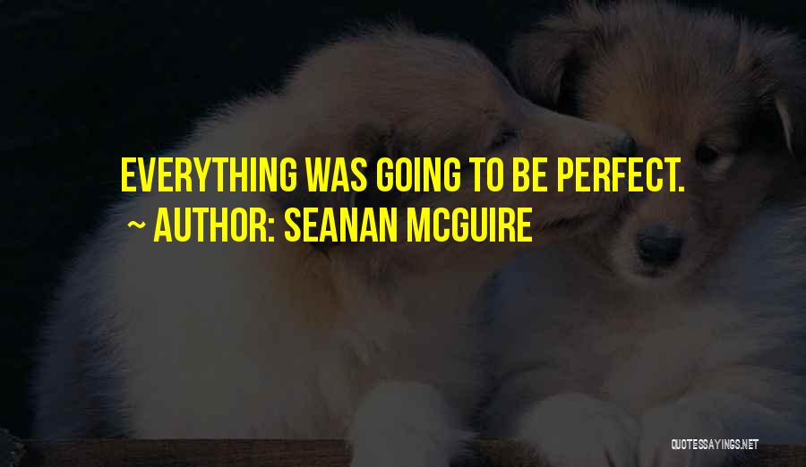 Everything May Not Be Perfect Quotes By Seanan McGuire