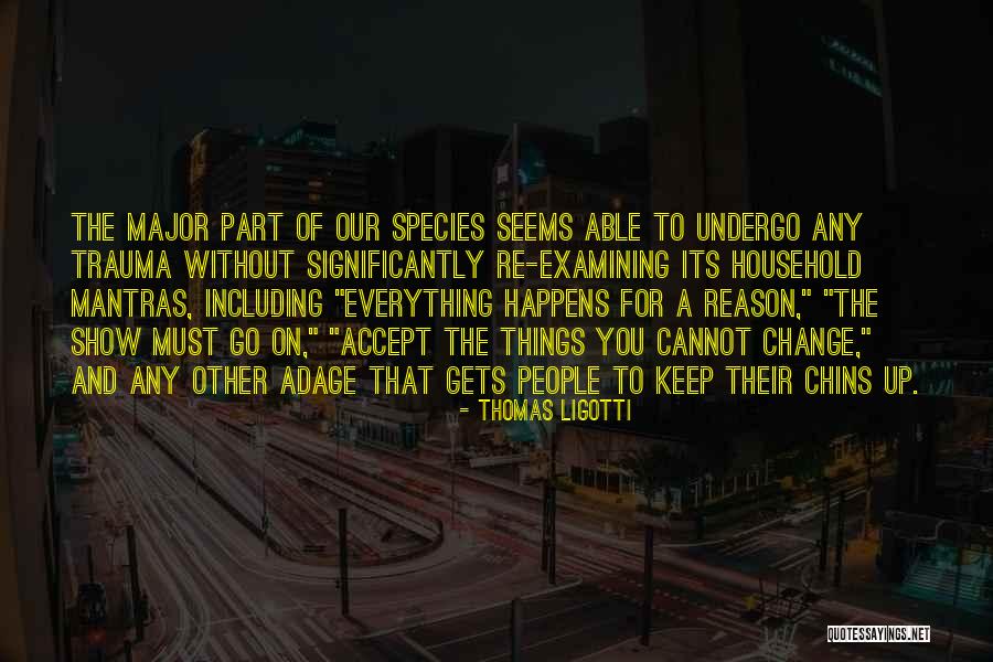 Everything Must Change Quotes By Thomas Ligotti Everything Must Change Quotes By Thomas Ligotti