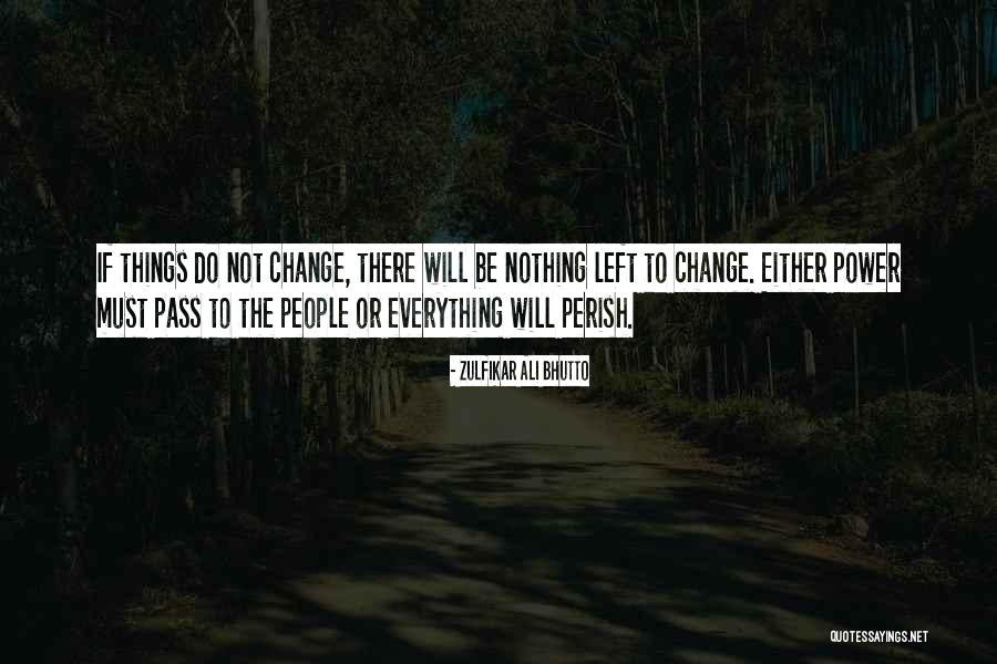 Everything Must Change Quotes By Zulfikar Ali Bhutto Everything Must Change Quotes By Zulfikar Ali Bhutto