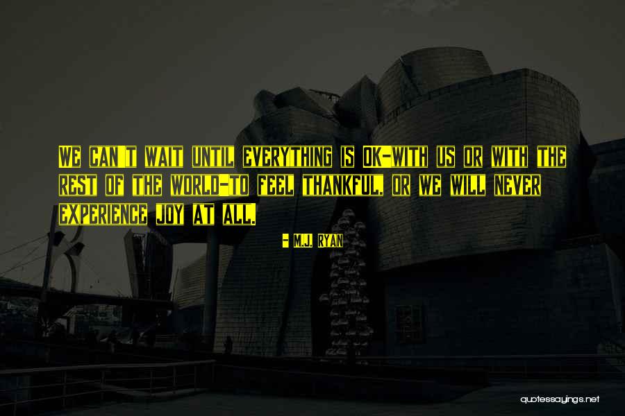 Everything Ok Quotes By M.J. Ryan Everything Ok Quotes By M.J. Ryan