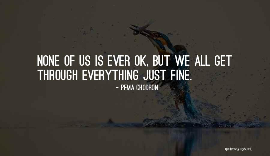 Everything Ok Quotes By Pema Chodron Everything Ok Quotes By Pema Chodron