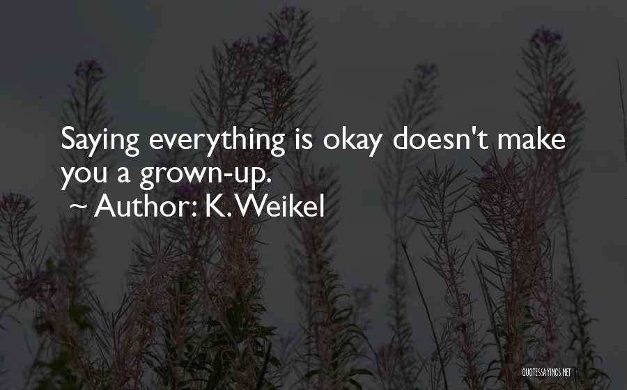 Everything Okay Quotes By K. Weikel