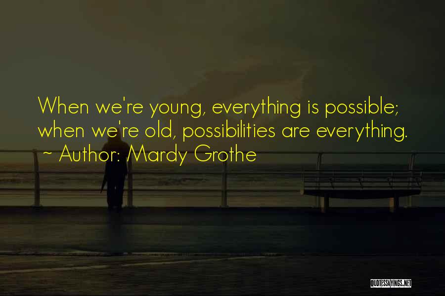 Everything Possible Quotes By Mardy Grothe