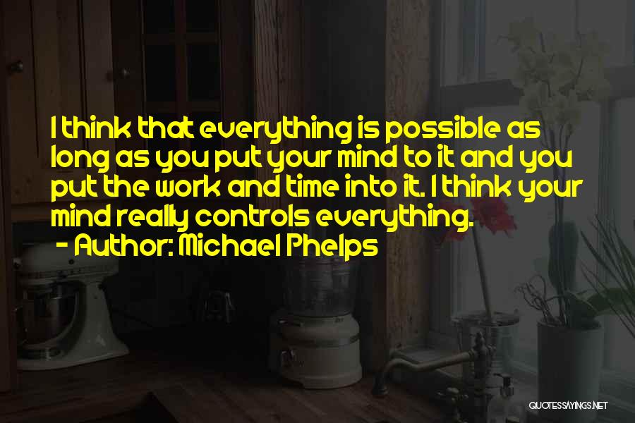 Everything Possible Quotes By Michael Phelps