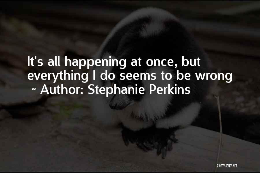 Everything Seems Going Wrong Quotes By Stephanie Perkins