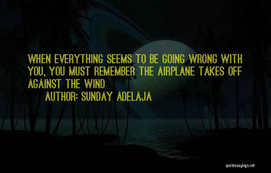 Everything Seems Going Wrong Quotes By Sunday Adelaja