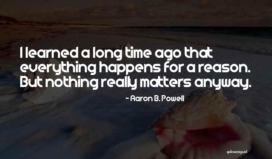 Everything That Happens For A Reason Quotes By Aaron B. Powell Everything That Happens For A Reason Quotes By Aaron B. Powell