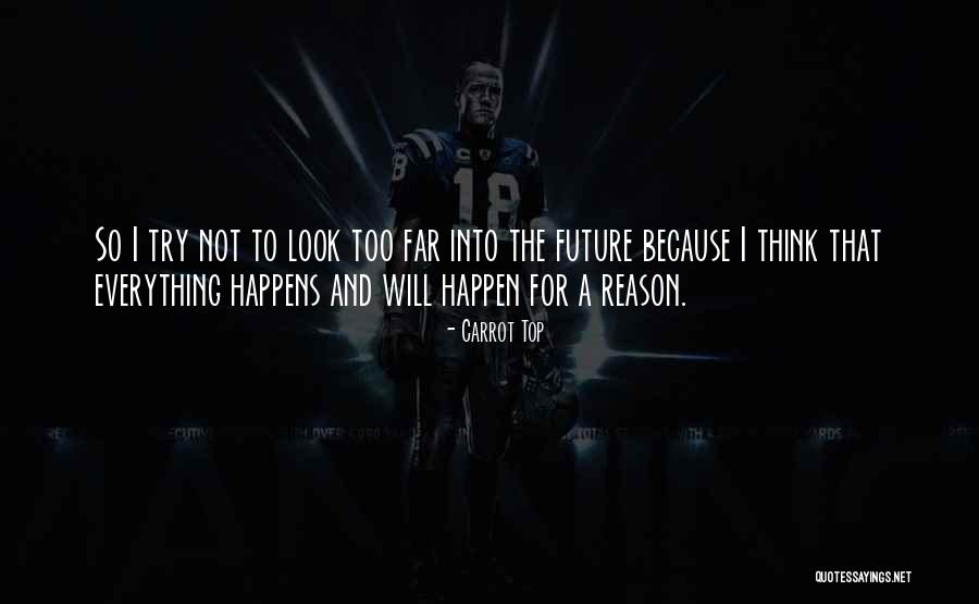 Everything That Happens For A Reason Quotes By Carrot Top Everything That Happens For A Reason Quotes By Carrot Top