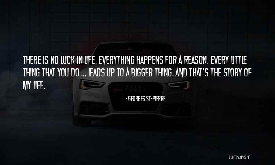 Everything That Happens For A Reason Quotes By Georges St-Pierre