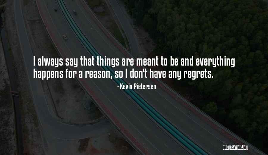 Everything That Happens For A Reason Quotes By Kevin Pietersen Everything That Happens For A Reason Quotes By Kevin Pietersen