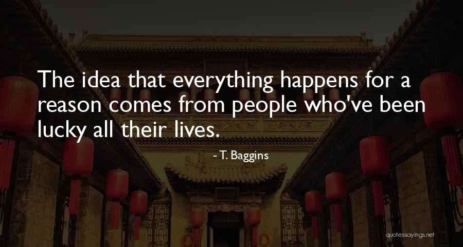 Everything That Happens For A Reason Quotes By T. Baggins Everything That Happens For A Reason Quotes By T. Baggins