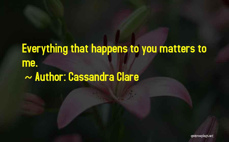 Everything That Happens Quotes By Cassandra Clare